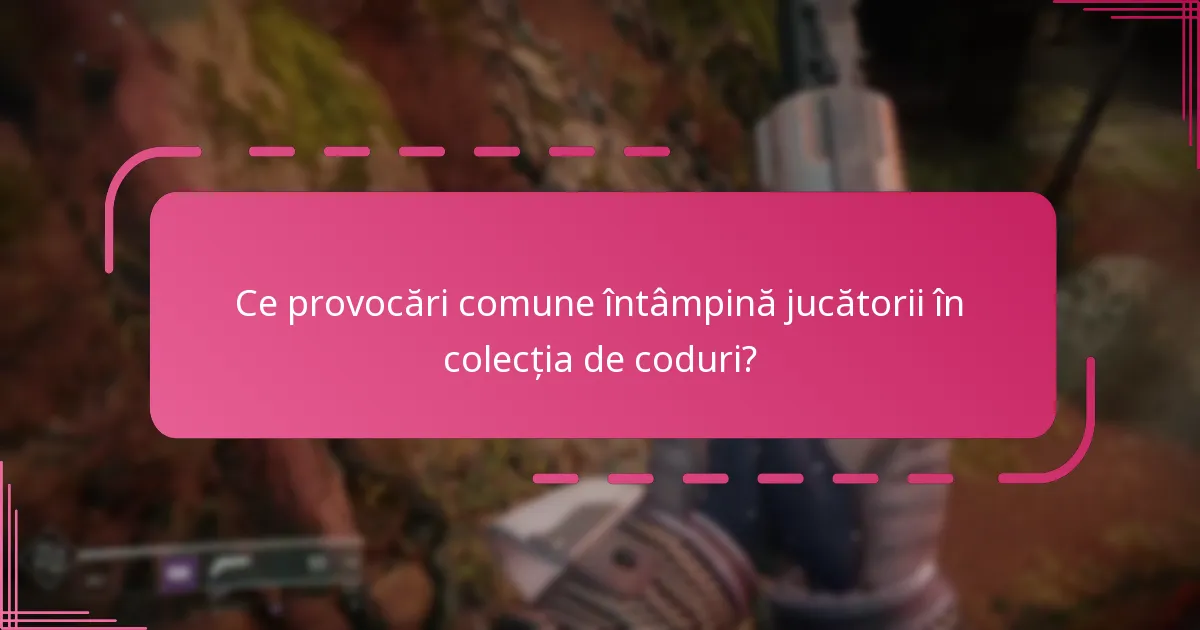 Ce provocări comune întâmpină jucătorii în colecția de coduri?