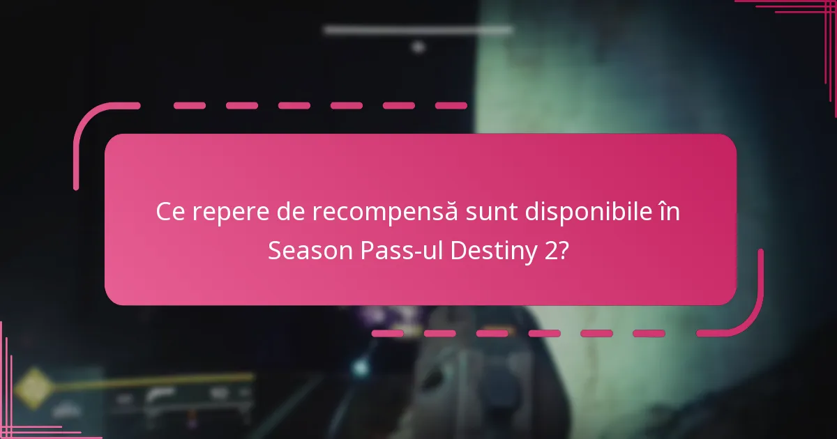 Ce repere de recompensă sunt disponibile în Season Pass-ul Destiny 2?