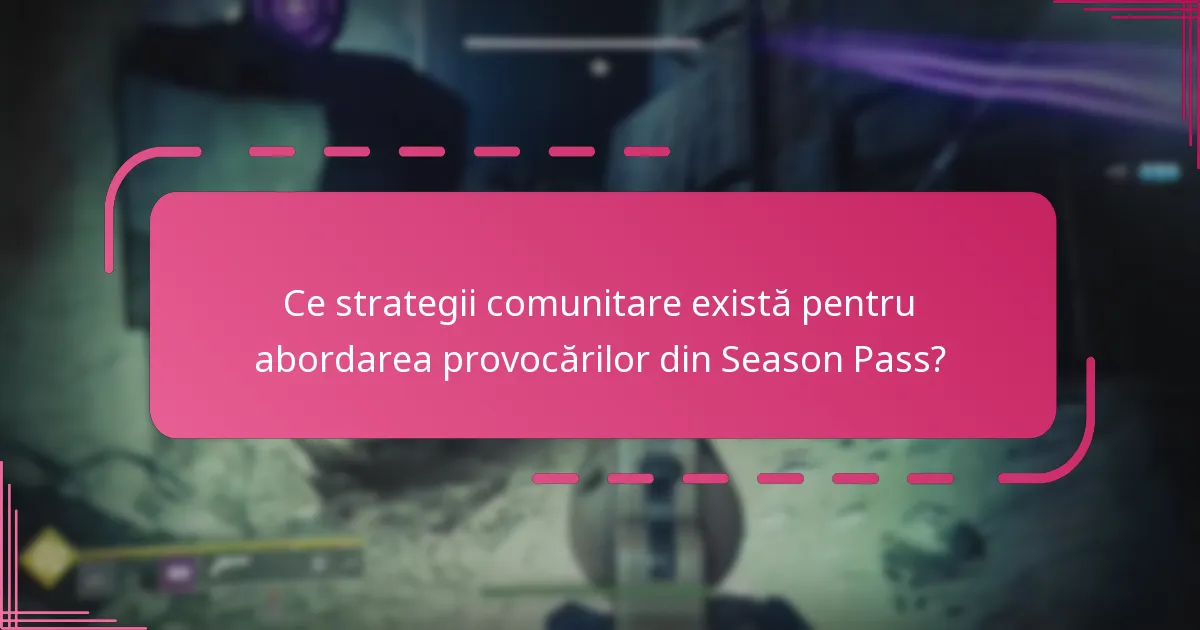 Ce strategii comunitare există pentru abordarea provocărilor din Season Pass?