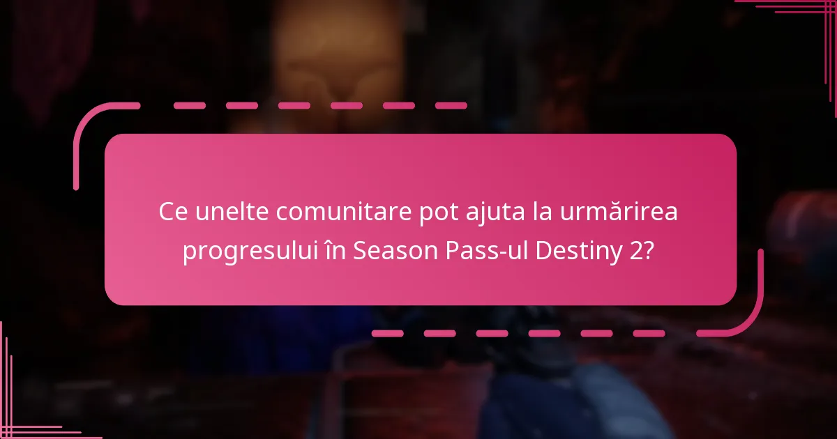 Ce unelte comunitare pot ajuta la urmărirea progresului în Season Pass-ul Destiny 2?